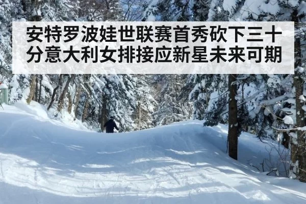安特罗波娃世联赛首秀砍下三十分意大利女排接应新星未来可期
